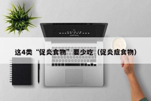 这4类“促炎食物”要少吃（促炎症食物）