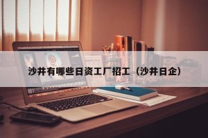 沙井有哪些日资工厂招工（沙井日企）