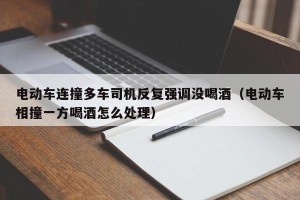 电动车连撞多车司机反复强调没喝酒（电动车相撞一方喝酒怎么处理）